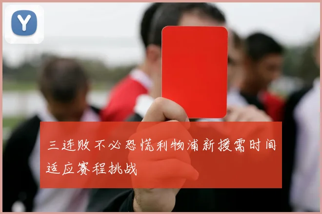 三连败不必恐慌利物浦新援需时间适应赛程挑战