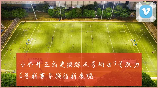小乔丹正式更换球衣号码由9号改为6号新赛季期待新表现